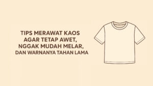Tips Merawat Kaos Agar Tetap Awet, Nggak Mudah Melar, dan Warnanya Tahan Lama